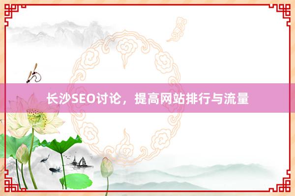 长沙SEO讨论，提高网站排行与流量